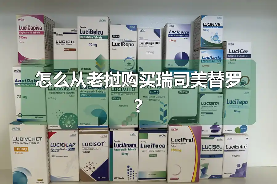 怎么从老挝购买瑞司美替罗?